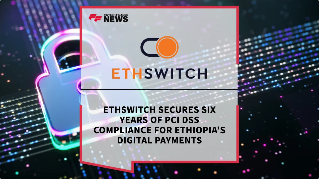 Press Release: EthSwitch Secures Six Years of PCI DSS Compliance for Ethiopia’s Digital Payments | Featured Image by FF News