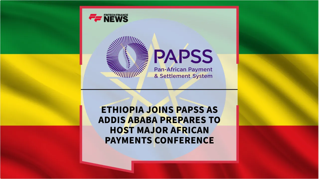 Press Release: Ethiopia Joins PAPSS as Addis Ababa Prepares to Host Major African Payments Conference | Featured Image by FF News
