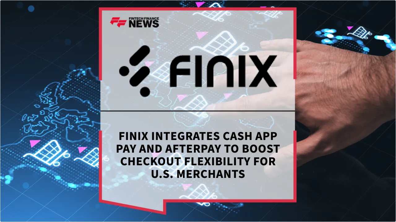 Press Release: Finix Integrates Cash App Pay and Afterpay to Boost Checkout Flexibility for U.S. Merchants | Featured Image by FF News