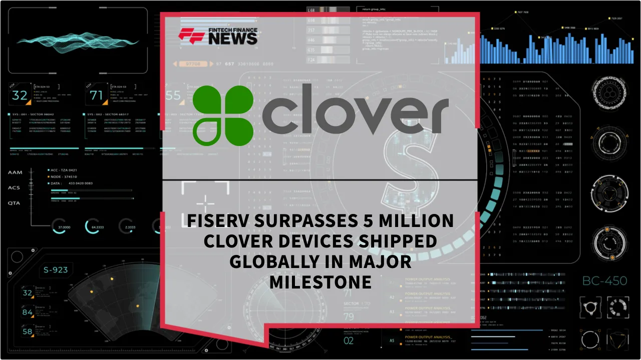 Press Release: Fiserv Surpasses 5 Million Clover Devices Shipped Globally in Major Milestone | Featured Image by FF News