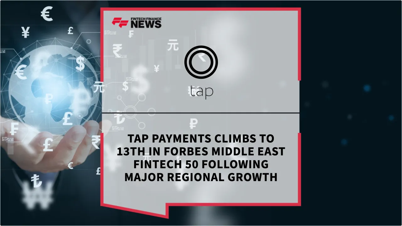 Press Release: Tap Payments Climbs to 13th in Forbes Middle East Fintech 50 Following Major Regional Growth | Featured Image by FF News