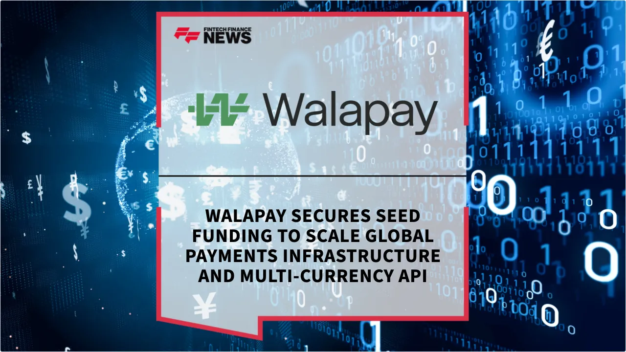 Press Release: Walapay Secures Seed Funding to Scale Global Payments Infrastructure and Multi-Currency API | Featured Image by FF News