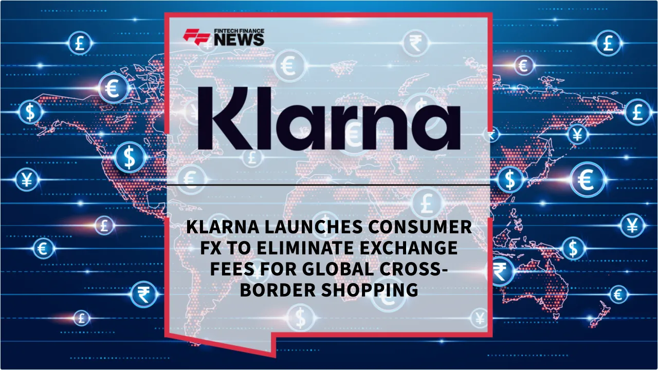 Press Release: Klarna Launches Consumer FX to Eliminate Exchange Fees for Global Cross-Border Shopping | Featured Image by FF News