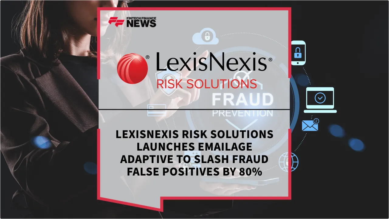 Press Release: LexisNexis Risk Solutions Launches Emailage Adaptive to Slash Fraud False Positives by 80% | Featured Image by FF News