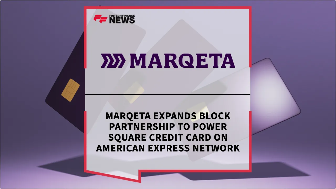 Press Release: Marqeta Expands Block Partnership to Power Square Credit Card on American Express Network | Featured Image by FF News