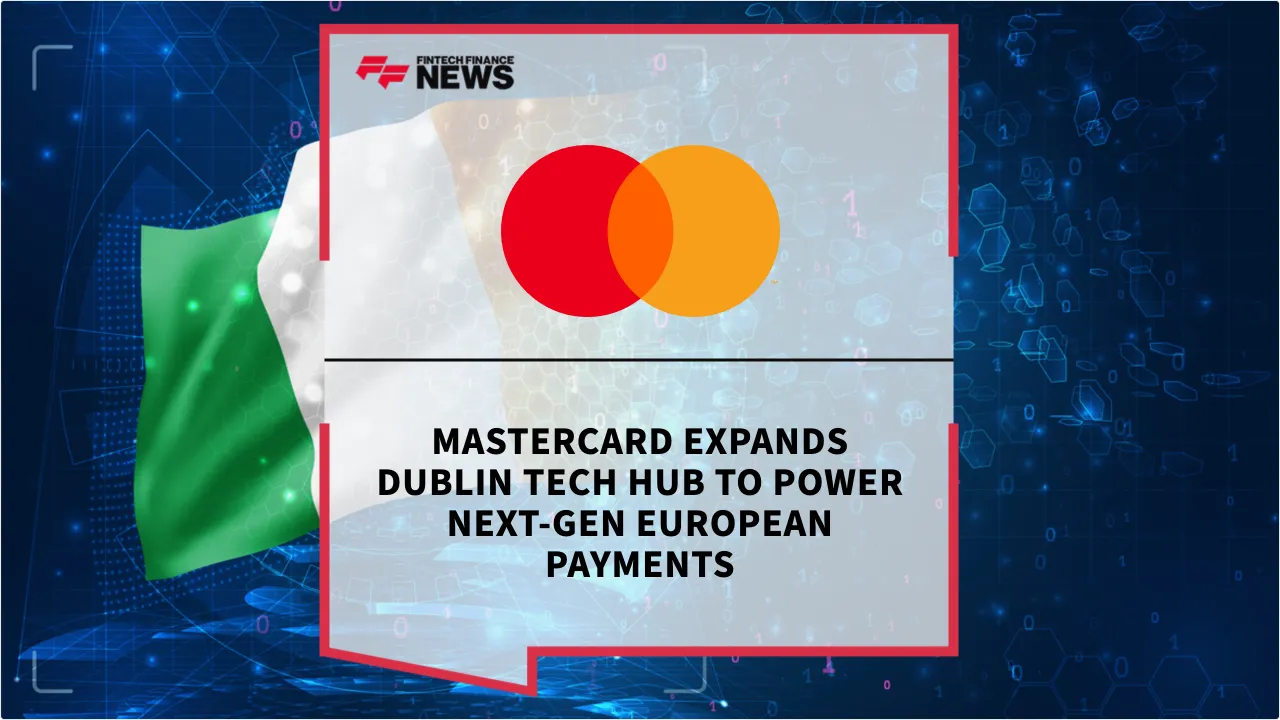 Press Release: Mastercard Expands Dublin Tech Hub to Power Next-Gen European Payments | Featured Image by FF News