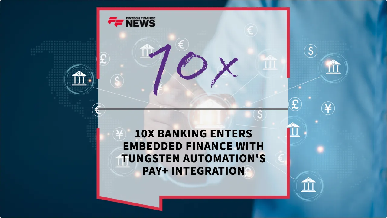 Press Release: 10x Banking Enters Embedded Finance with Tungsten Automation's Pay+ Integration | Featured Image by FF News