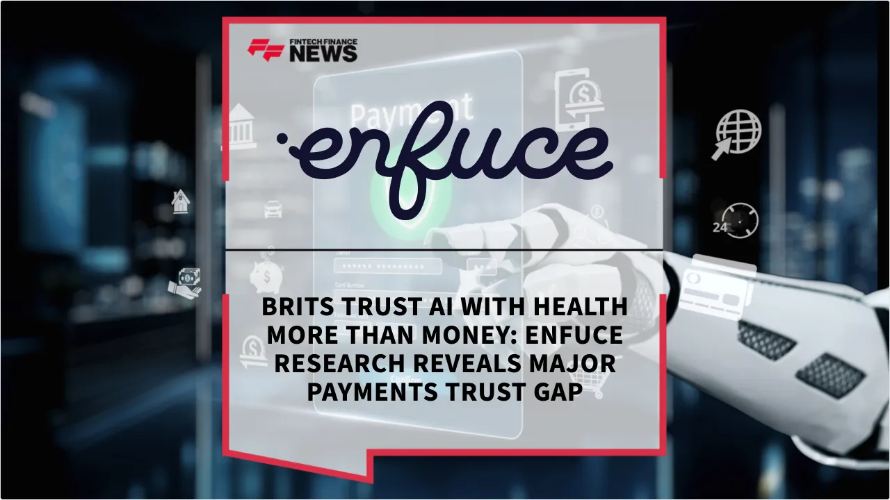 Press Release: Brits Trust AI with Health More Than Money: Enfuce Research Reveals Major Payments Trust Gap | Featured Image by FF News