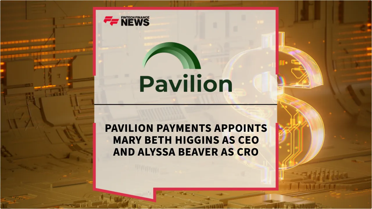 Press Release: Pavilion Payments Appoints Mary Beth Higgins as CEO and Alyssa Beaver as CRO | Featured Image by FF News