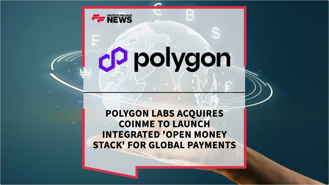 Press Release: Polygon Labs Acquires Coinme to Launch Integrated 'Open Money Stack' for Global Payments | Featured Image by FF News