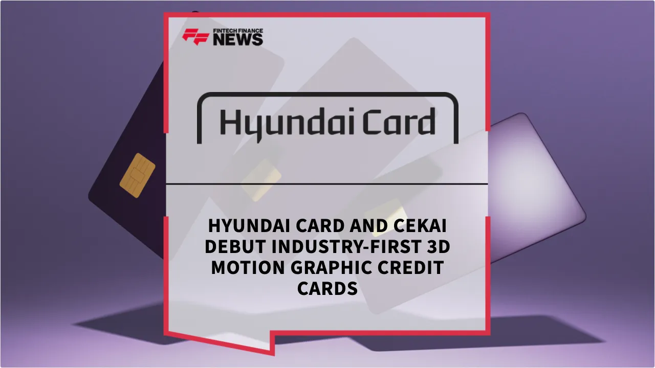 Press Release: Hyundai Card and CEKAI Debut Industry-First 3D Motion Graphic Credit Cards | Featured Image by FF News