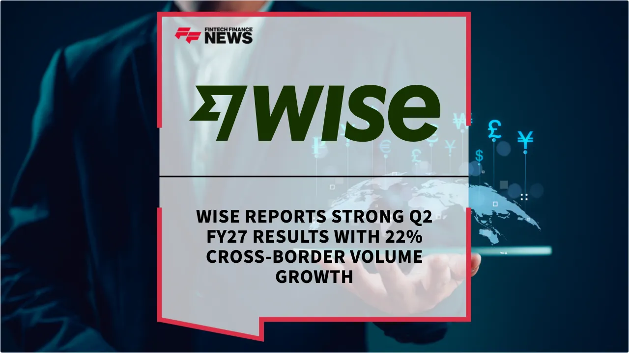 Press Release: Wise Reports Strong Q2 FY27 Results with 22% Cross-Border Volume Growth | Featured Image by FF News