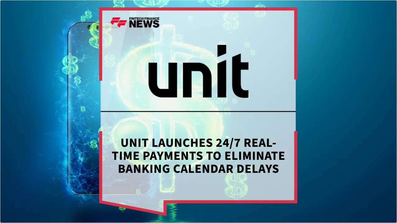 Press Release: Unit Launches 24/7 Real-Time Payments to Eliminate Banking Calendar Delays | Featured Image by FF News
