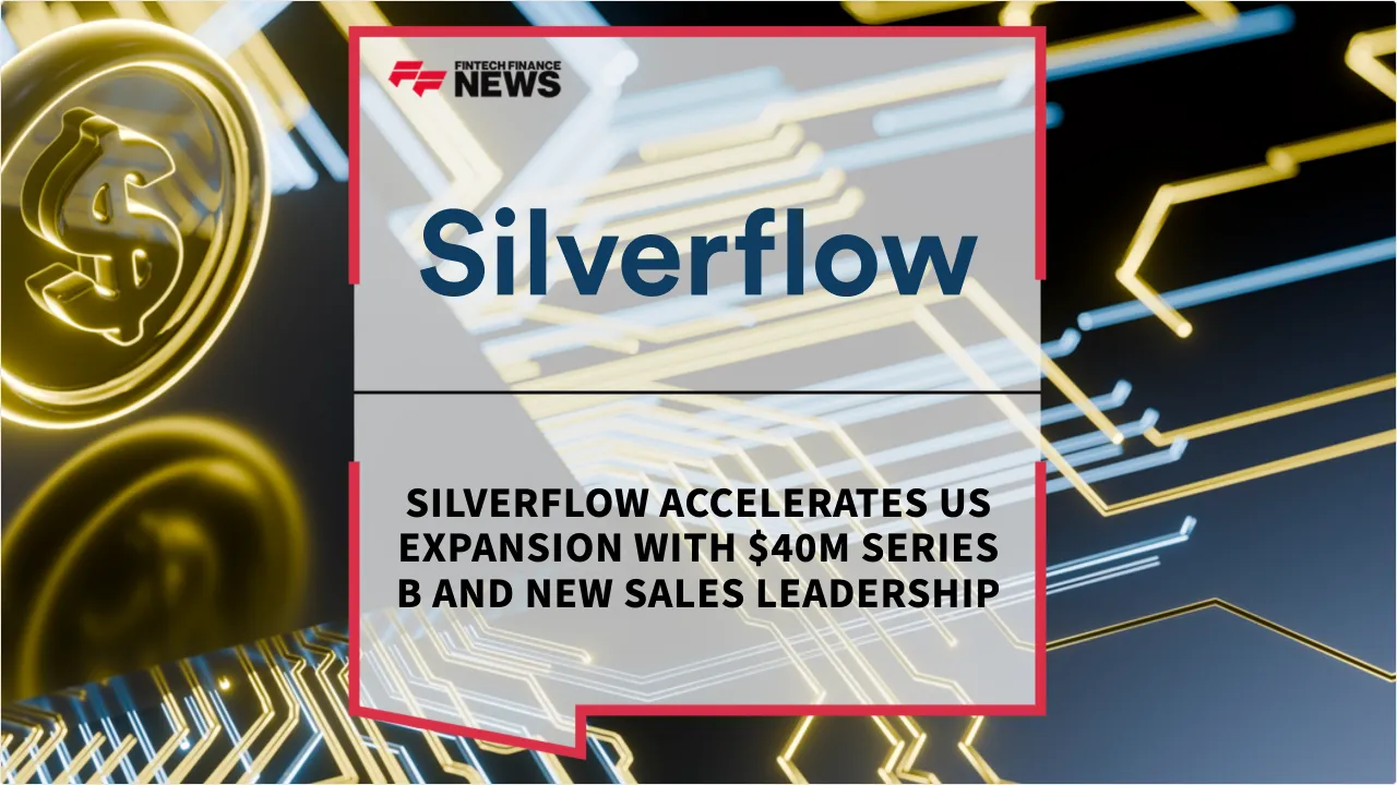 Press Release: Silverflow Accelerates US Expansion with $40M Series B and New Sales Leadership | Featured Image by FF News