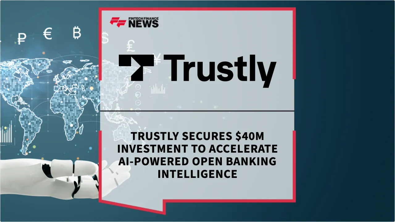 Press Release: Trustly Secures $40M Investment to Accelerate AI-Powered Open Banking Intelligence | Featured Image by FF News