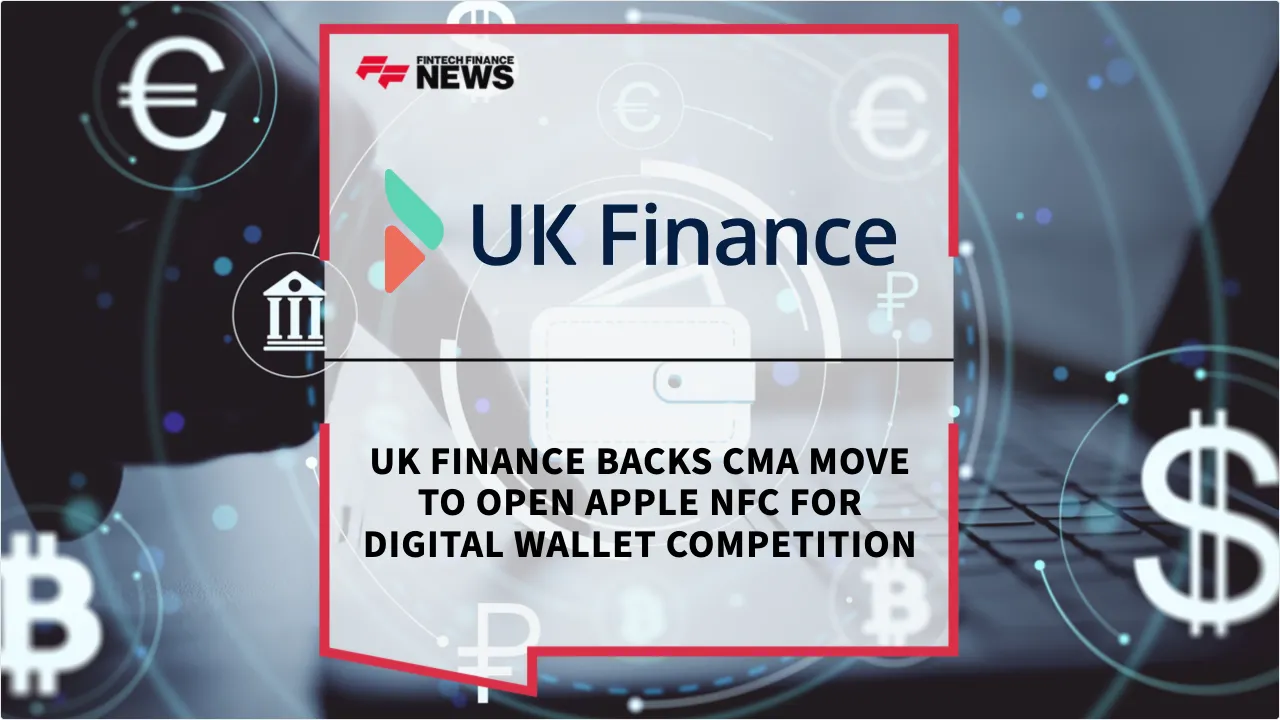 Press Release: UK Finance Backs CMA Move to Open Apple NFC for Digital Wallet Competition | Featured Image by FF News