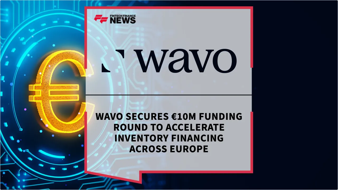 Press Release: Wavo Secures €10M Funding Round to Accelerate Inventory Financing Across Europe | Featured Image by FF News